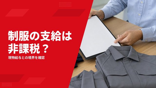 制服の支給・貸与は非課税？福利厚生費・現物支給・源泉徴収の判断