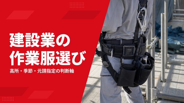 建設業のユニフォームの選び方｜高所作業・季節・元請指定を整理